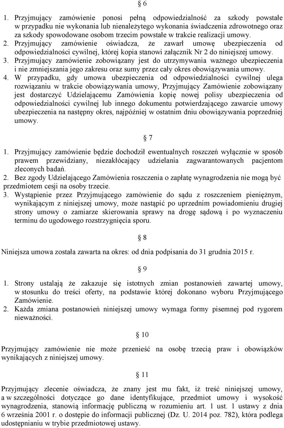 Przyjmujący zamówienie zobowiązany jest do utrzymywania ważnego ubezpieczenia i nie zmniejszania jego zakresu oraz sumy przez cały okres obowiązywania umowy. 4.