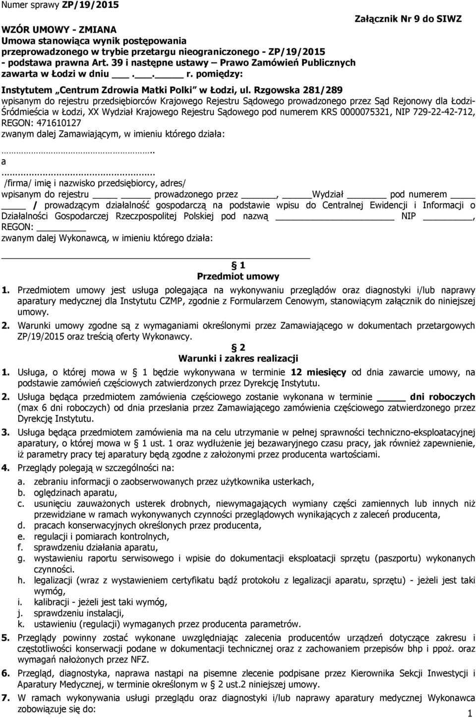 Rzgowska 281/289 wpisanym do rejestru przedsiębiorców Krajowego Rejestru Sądowego prowadzonego przez Sąd Rejonowy dla Łodzi- Śródmieścia w Łodzi, XX Wydział Krajowego Rejestru Sądowego pod numerem