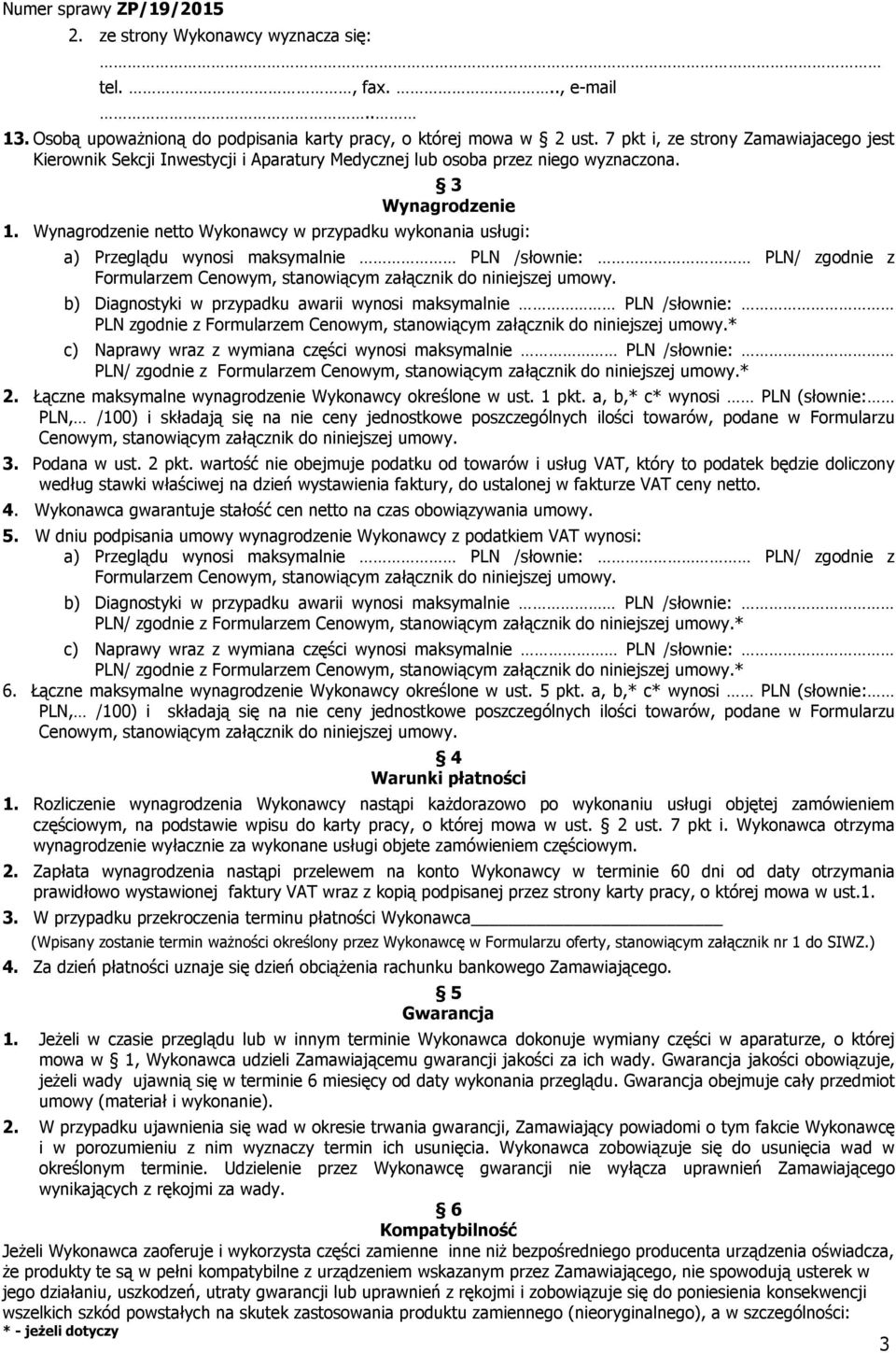 Wynagrodzenie netto Wykonawcy w przypadku wykonania usługi: a) Przeglądu wynosi maksymalnie PLN /słownie: PLN/ zgodnie z Formularzem Cenowym, stanowiącym załącznik do niniejszej umowy.