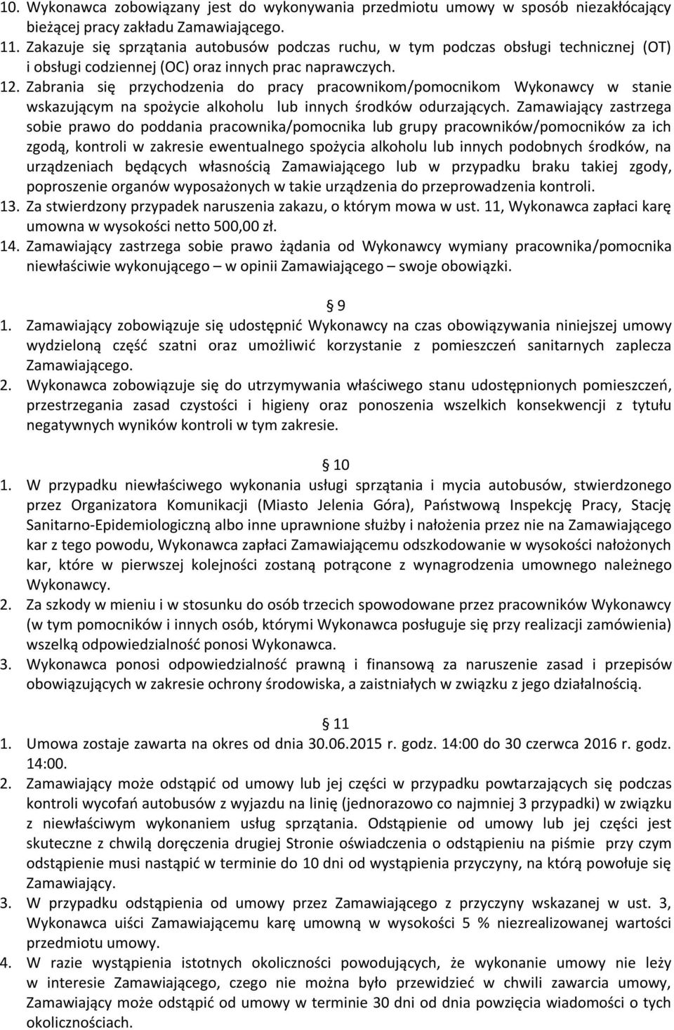 Zabrania się przychodzenia do pracy pracownikom/pomocnikom Wykonawcy w stanie wskazującym na spożycie alkoholu lub innych środków odurzających.