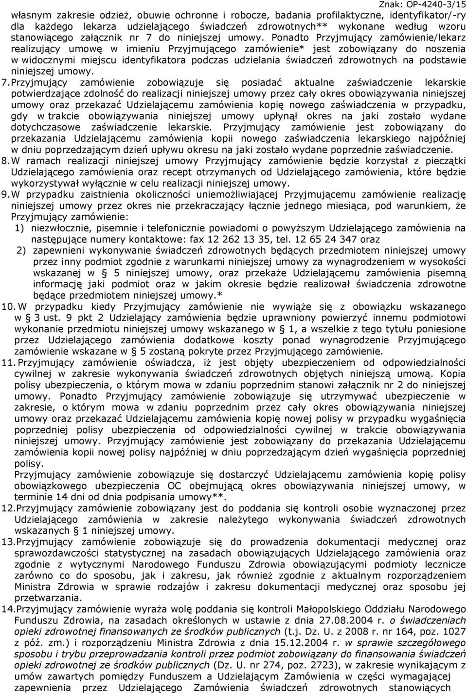 Ponadto Przyjmujący zamówienie/lekarz realizujący umowę w imieniu Przyjmującego zamówienie* jest zobowiązany do noszenia w widocznymi miejscu identyfikatora podczas udzielania świadczeń zdrowotnych