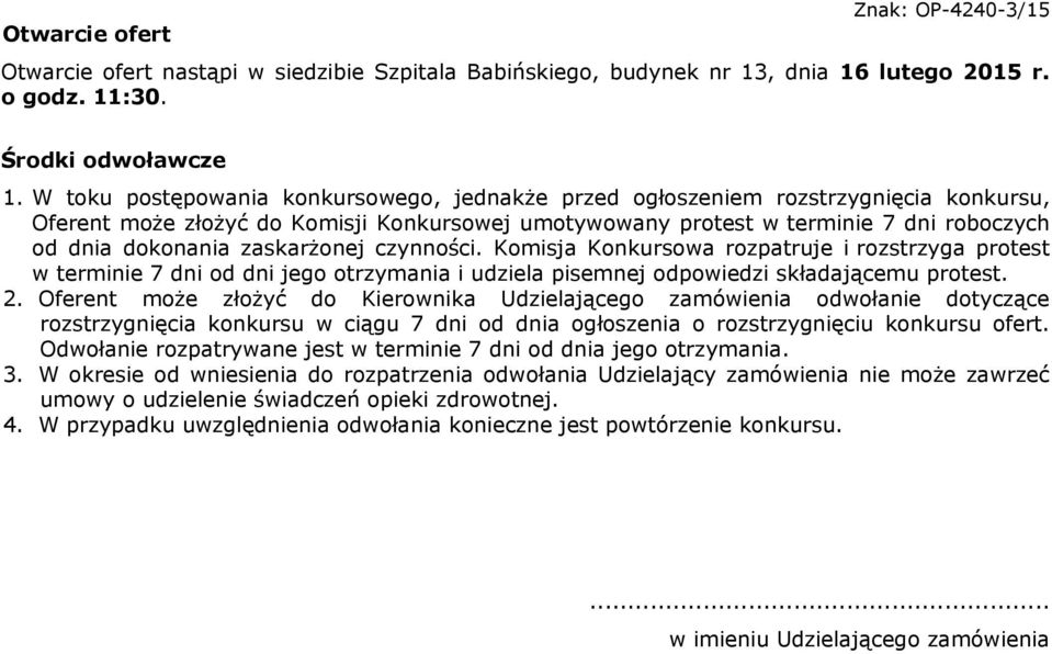 zaskarżonej czynności. Komisja Konkursowa rozpatruje i rozstrzyga protest w terminie 7 dni od dni jego otrzymania i udziela pisemnej odpowiedzi składającemu protest. 2.