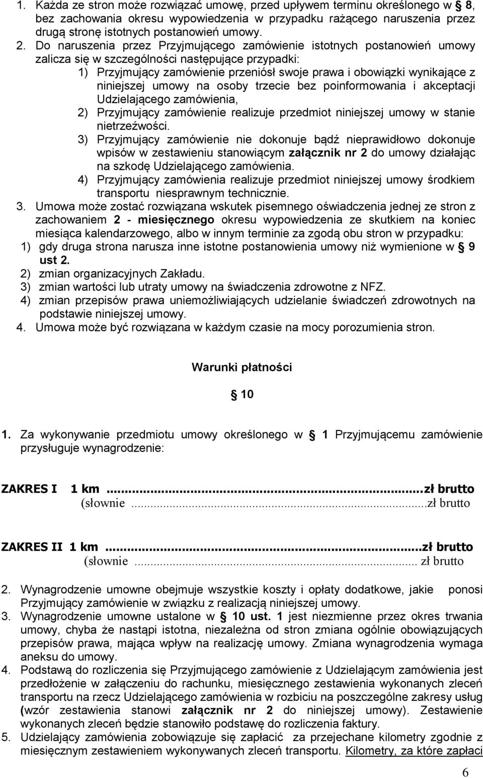 niniejszej umowy na osoby trzecie bez poinformowania i akceptacji Udzielającego zamówienia, 2) Przyjmujący zamówienie realizuje przedmiot niniejszej umowy w stanie nietrzeźwości.