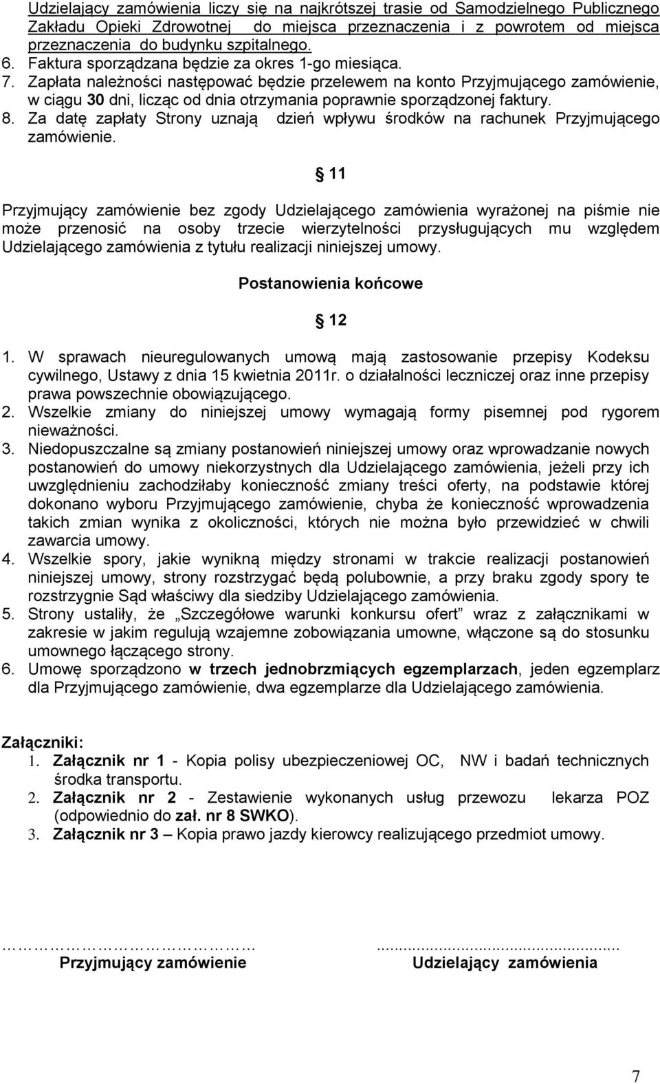 Zapłata należności następować będzie przelewem na konto Przyjmującego zamówienie, w ciągu 30 dni, licząc od dnia otrzymania poprawnie sporządzonej faktury. 8.