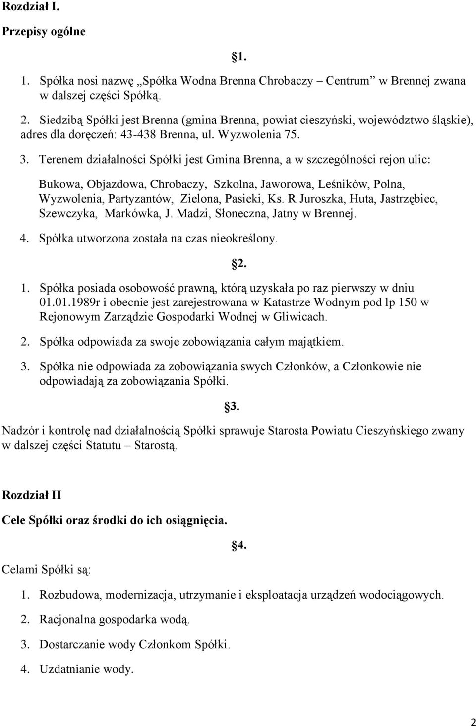 Terenem działalności Spółki jest Gmina Brenna, a w szczególności rejon ulic: Bukowa, Objazdowa, Chrobaczy, Szkolna, Jaworowa, Leśników, Polna, Wyzwolenia, Partyzantów, Zielona, Pasieki, Ks.