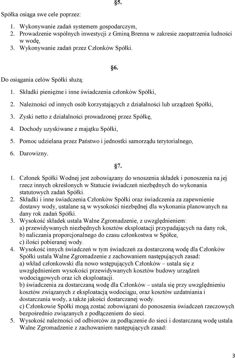 Należności od innych osób korzystających z działalności lub urządzeń Spółki, 3. Zyski netto z działalności prowadzonej przez Spółkę, 4. Dochody uzyskiwane z majątku Spółki, 5.