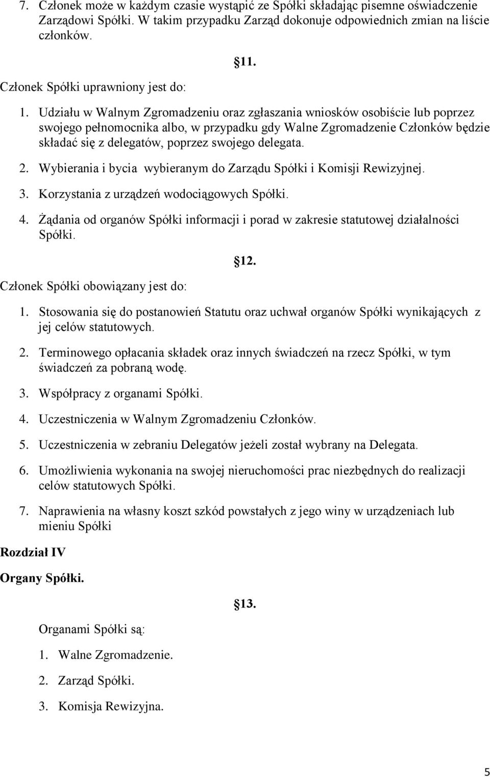 . 1. Udziału w Walnym Zgromadzeniu oraz zgłaszania wniosków osobiście lub poprzez swojego pełnomocnika albo, w przypadku gdy Walne Zgromadzenie Członków będzie składać się z delegatów, poprzez