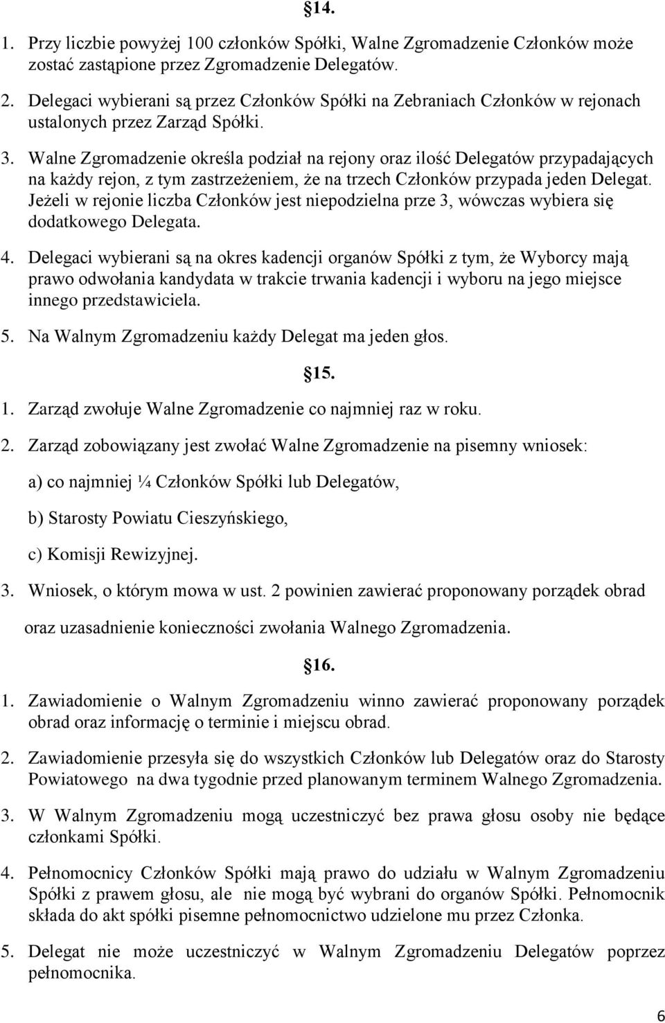 Walne Zgromadzenie określa podział na rejony oraz ilość Delegatów przypadających na każdy rejon, z tym zastrzeżeniem, że na trzech Członków przypada jeden Delegat.