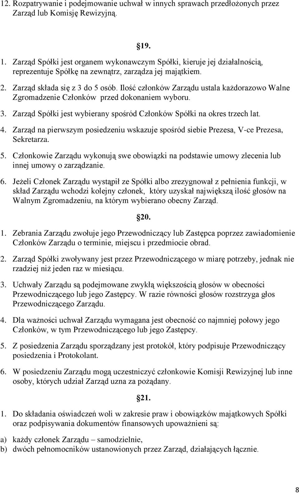 Ilość członków Zarządu ustala każdorazowo Walne Zgromadzenie Członków przed dokonaniem wyboru. 3. Zarząd Spółki jest wybierany spośród Członków Spółki na okres trzech lat. 4.