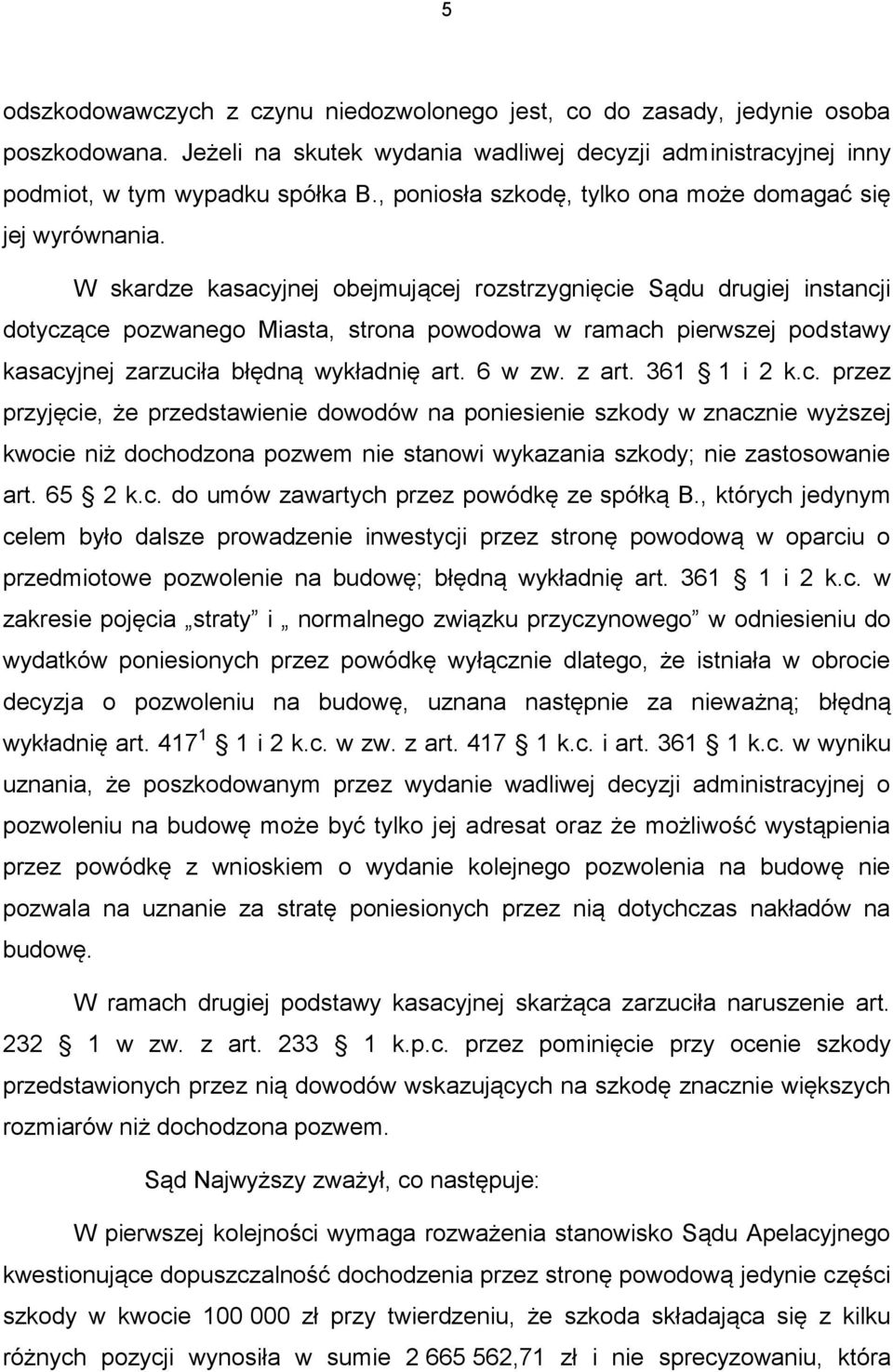 W skardze kasacyjnej obejmującej rozstrzygnięcie Sądu drugiej instancji dotyczące pozwanego Miasta, strona powodowa w ramach pierwszej podstawy kasacyjnej zarzuciła błędną wykładnię art. 6 w zw.