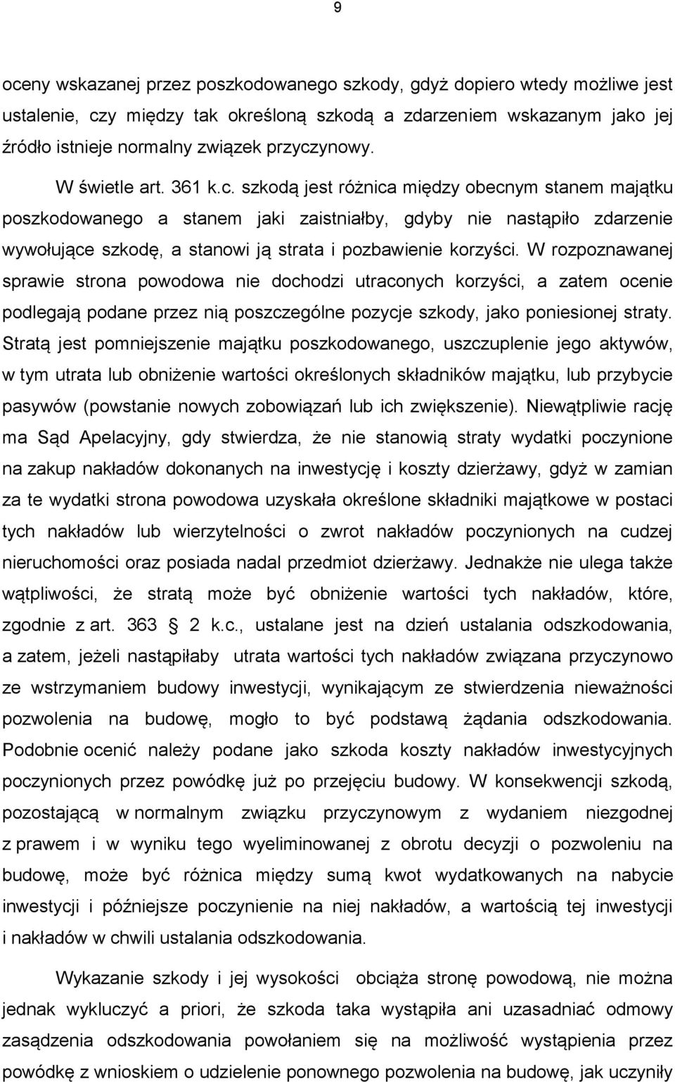 szkodą jest różnica między obecnym stanem majątku poszkodowanego a stanem jaki zaistniałby, gdyby nie nastąpiło zdarzenie wywołujące szkodę, a stanowi ją strata i pozbawienie korzyści.