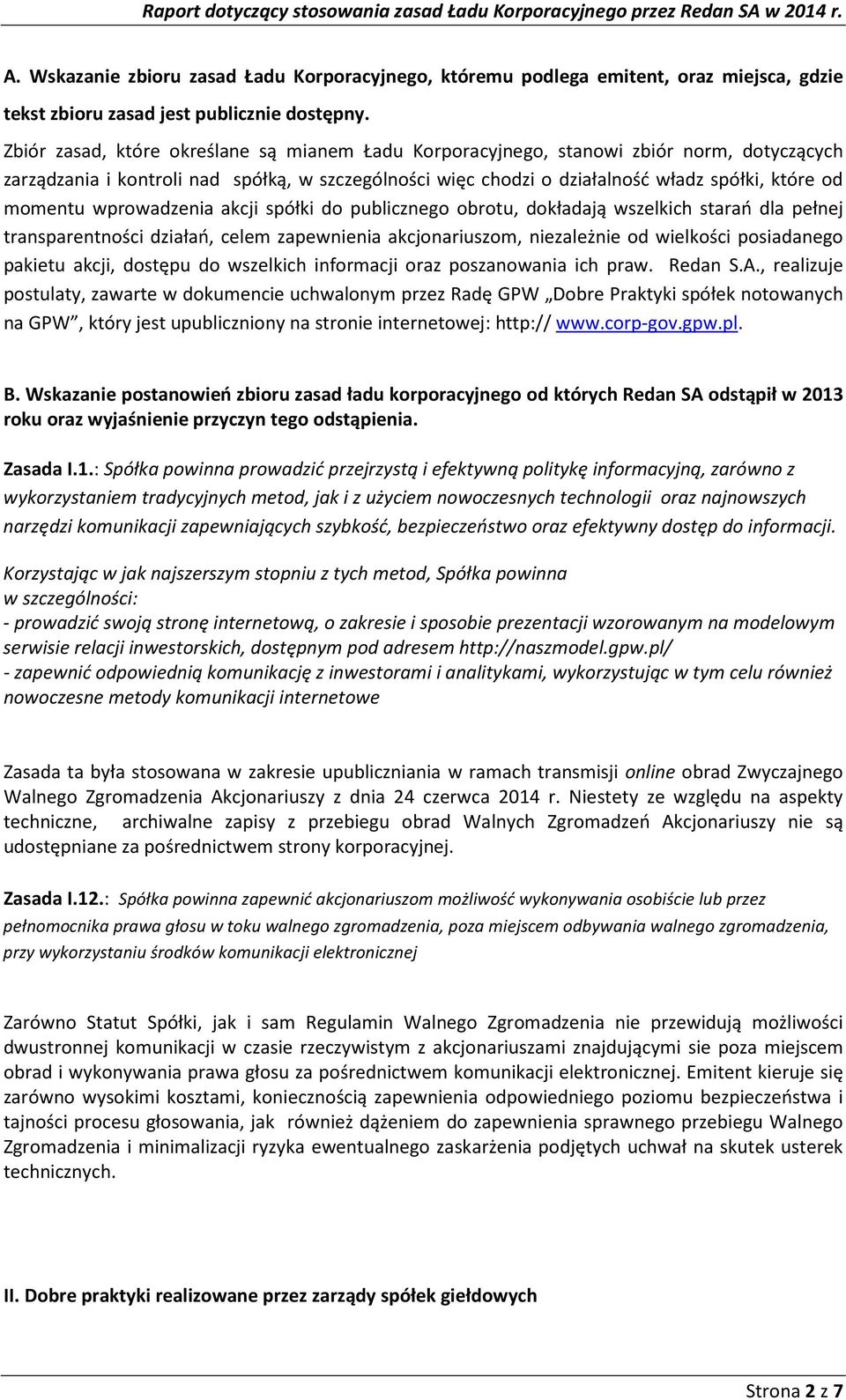 wprowadzenia akcji spółki do publicznego obrotu, dokładają wszelkich starań dla pełnej transparentności działań, celem zapewnienia akcjonariuszom, niezależnie od wielkości posiadanego pakietu akcji,