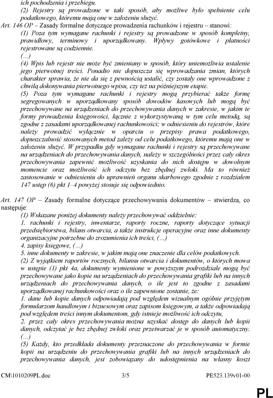 Wpływy gotówkowe i płatności rejestrowane są codziennie. ( ) (4) Wpis lub rejestr nie może być zmieniany w sposób, który uniemożliwia ustalenie jego pierwotnej treści.