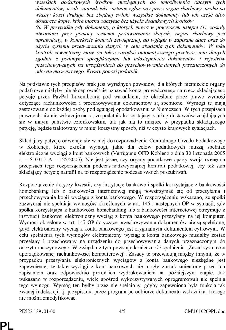 (6) W przypadku gdy dokumenty, o których mowa w powyższym ustępie (1), zostały utworzone przy pomocy systemu przetwarzania danych, organ skarbowy jest uprawniony, w kontekście kontroli zewnętrznej,