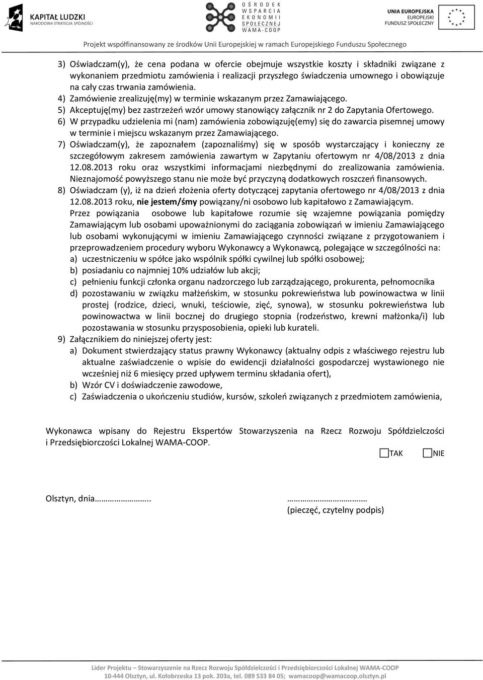 6) W przypadku udzielenia mi (nam) zamówienia zobowiązuję(emy) się do zawarcia pisemnej umowy w terminie i miejscu wskazanym przez Zamawiającego.