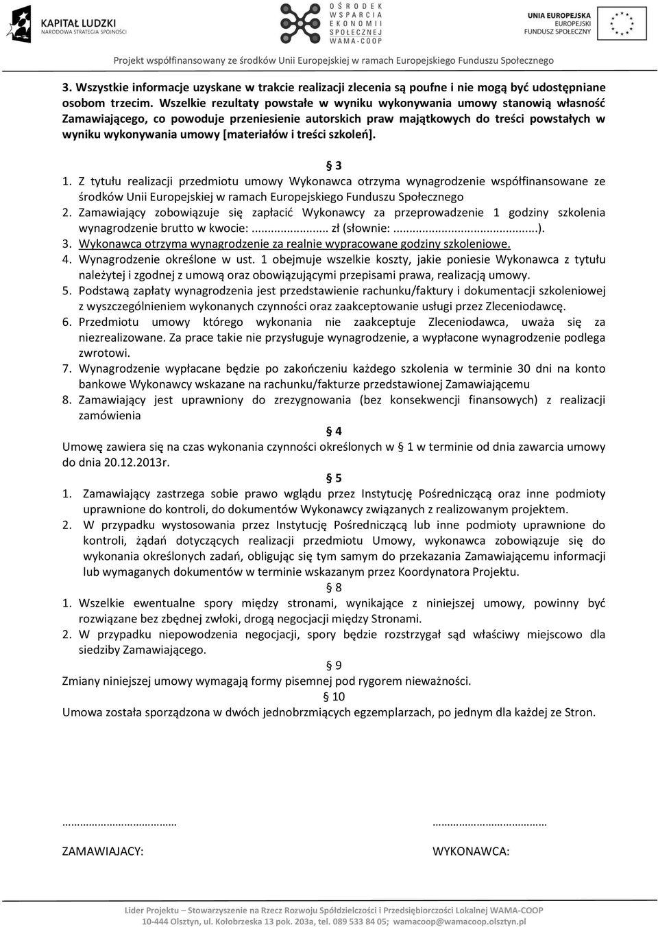 [materiałów i treści szkoleń]. 3 1. Z tytułu realizacji przedmiotu umowy Wykonawca otrzyma wynagrodzenie współfinansowane ze środków Unii Europejskiej w ramach Europejskiego Funduszu Społecznego 2.