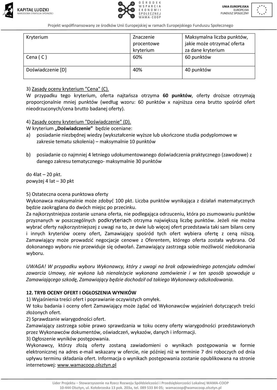 W przypadku tego kryterium, oferta najtańsza otrzyma 60 punktów, oferty droższe otrzymają proporcjonalnie mniej punktów (według wzoru: 60 punktów x najniższa cena brutto spośród ofert