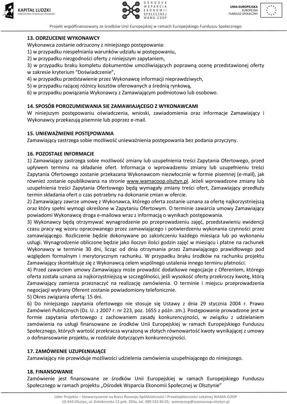 nieprawdziwych, 5) w przypadku rażącej różnicy kosztów oferowanych a średnią rynkową, 6) w przypadku powiązania Wykonawcy z Zamawiającym podmiotowo lub osobowo. 14.