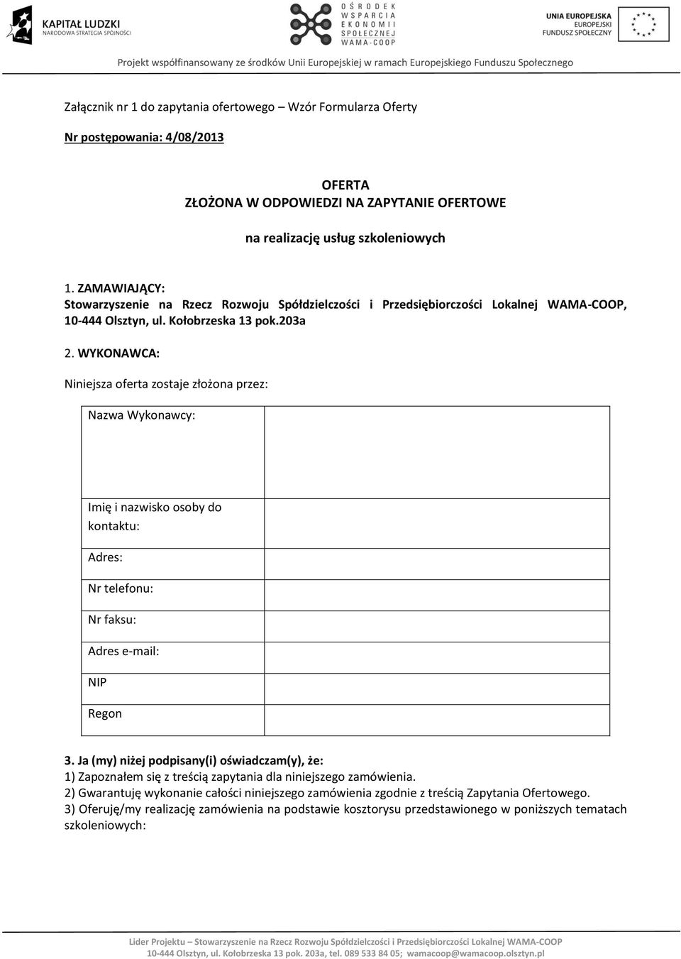 WYKONAWCA: Niniejsza oferta zostaje złożona przez: Nazwa Wykonawcy: Imię i nazwisko osoby do kontaktu: Adres: Nr telefonu: Nr faksu: Adres e-mail: NIP Regon 3.