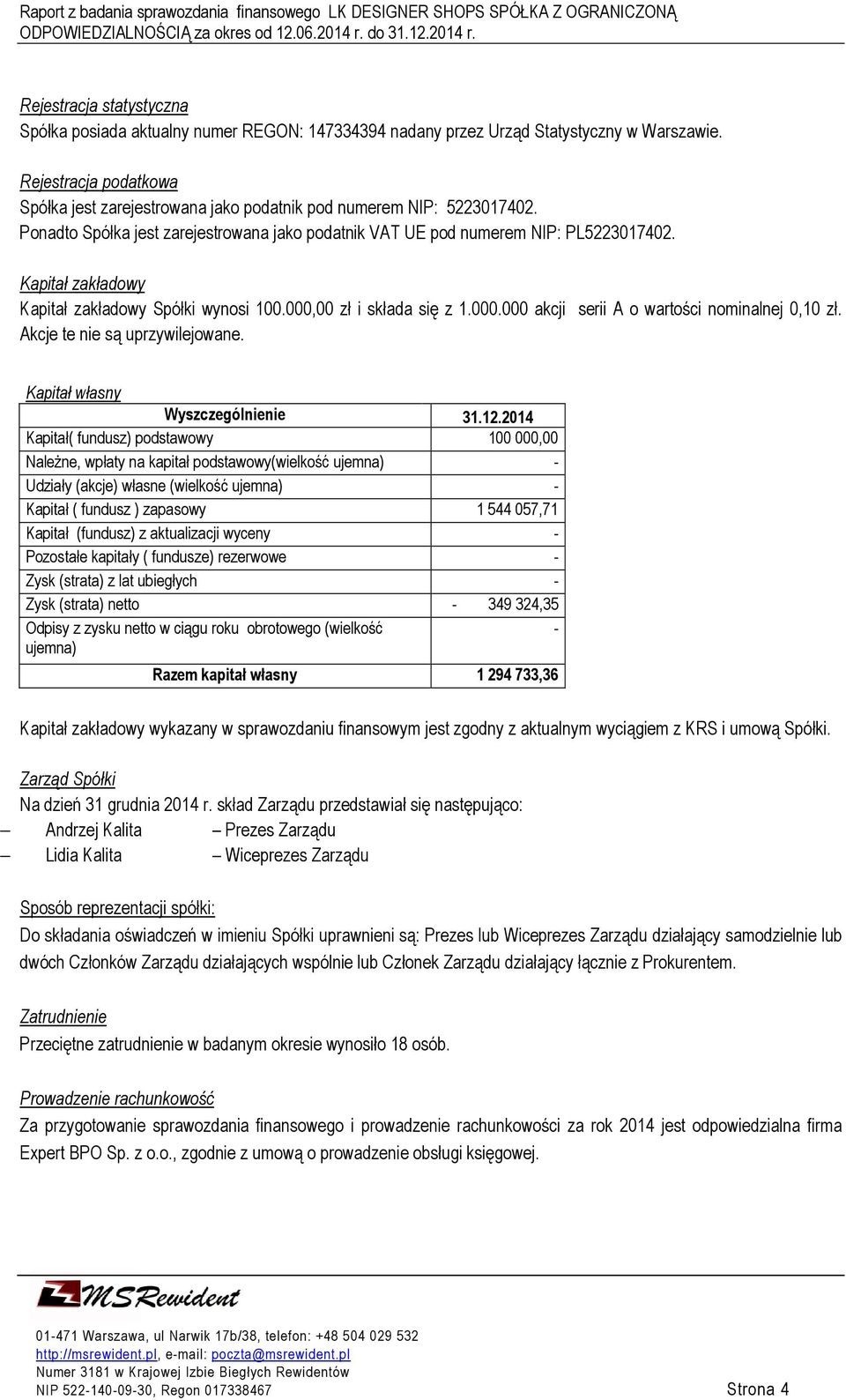 Kapitał zakładowy Kapitał zakładowy Spółki wynosi 100.000,00 zł i składa się z 1.000.000 akcji serii A o wartości nominalnej 0,10 zł. Akcje te nie są uprzywilejowane.