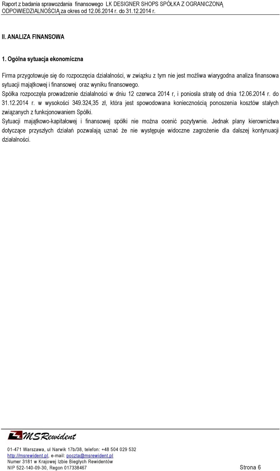 finansowego. Spółka rozpoczęła prowadzenie działalności w dniu 12 czerwca 2014 r, i poniosła stratę od dnia 12.06.2014 r. do 31.12.2014 r. w wysokości 349.