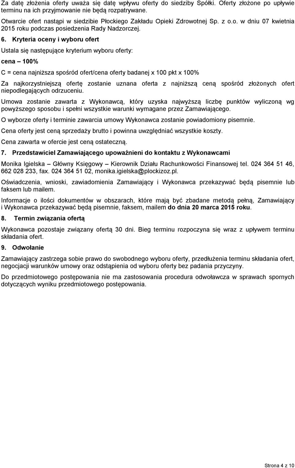 Kryteria oceny i wyboru ofert Ustala się następujące kryterium wyboru oferty: cena 100% C = cena najniższa spośród ofert/cena oferty badanej x 100 pkt x 100% Za najkorzystniejszą ofertę zostanie