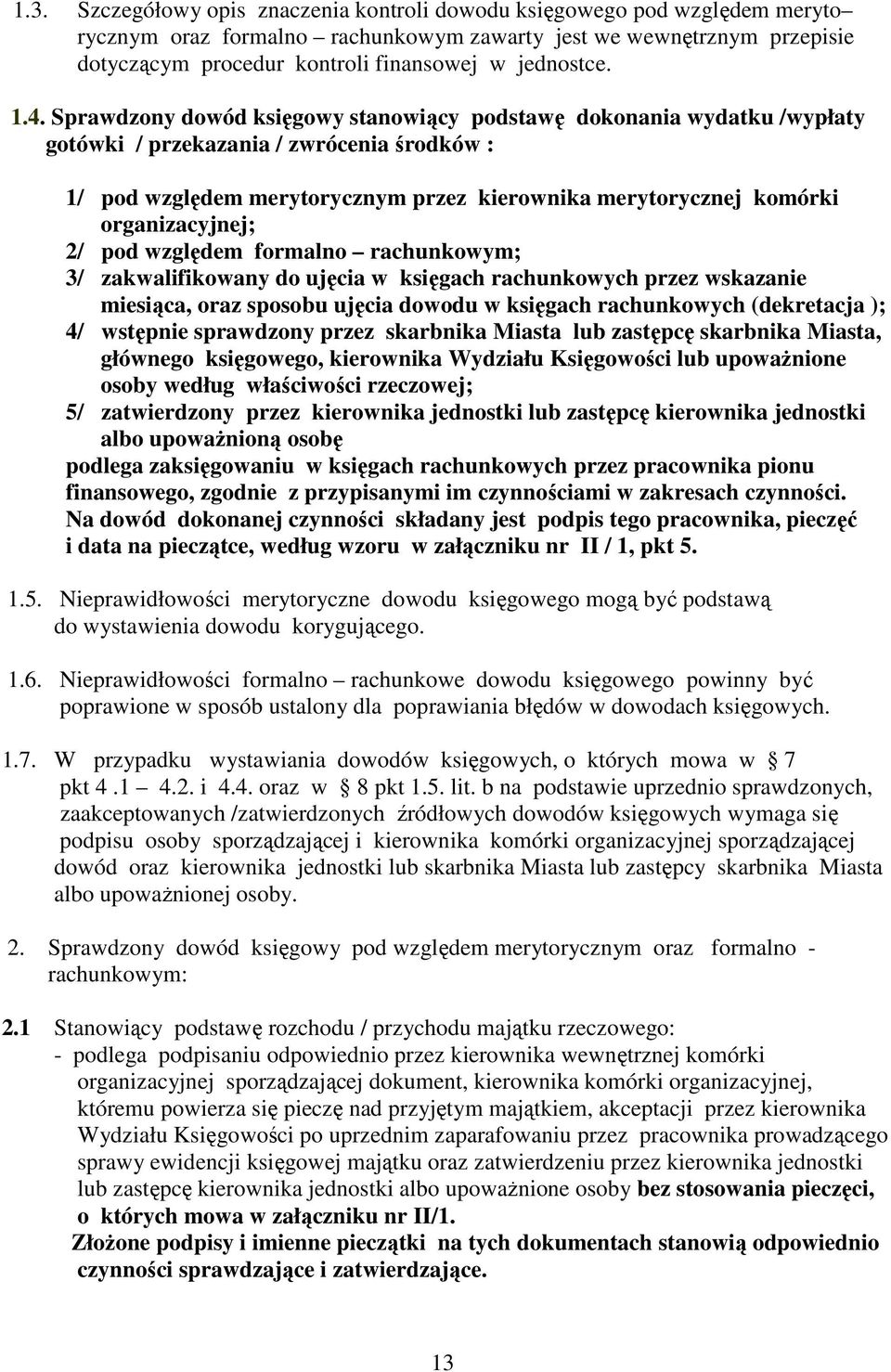 Sprawdzony dowód księgowy stanowiący podstawę dokonania wydatku /wypłaty gotówki / przekazania / zwrócenia środków : 1/ pod względem merytorycznym przez kierownika merytorycznej komórki