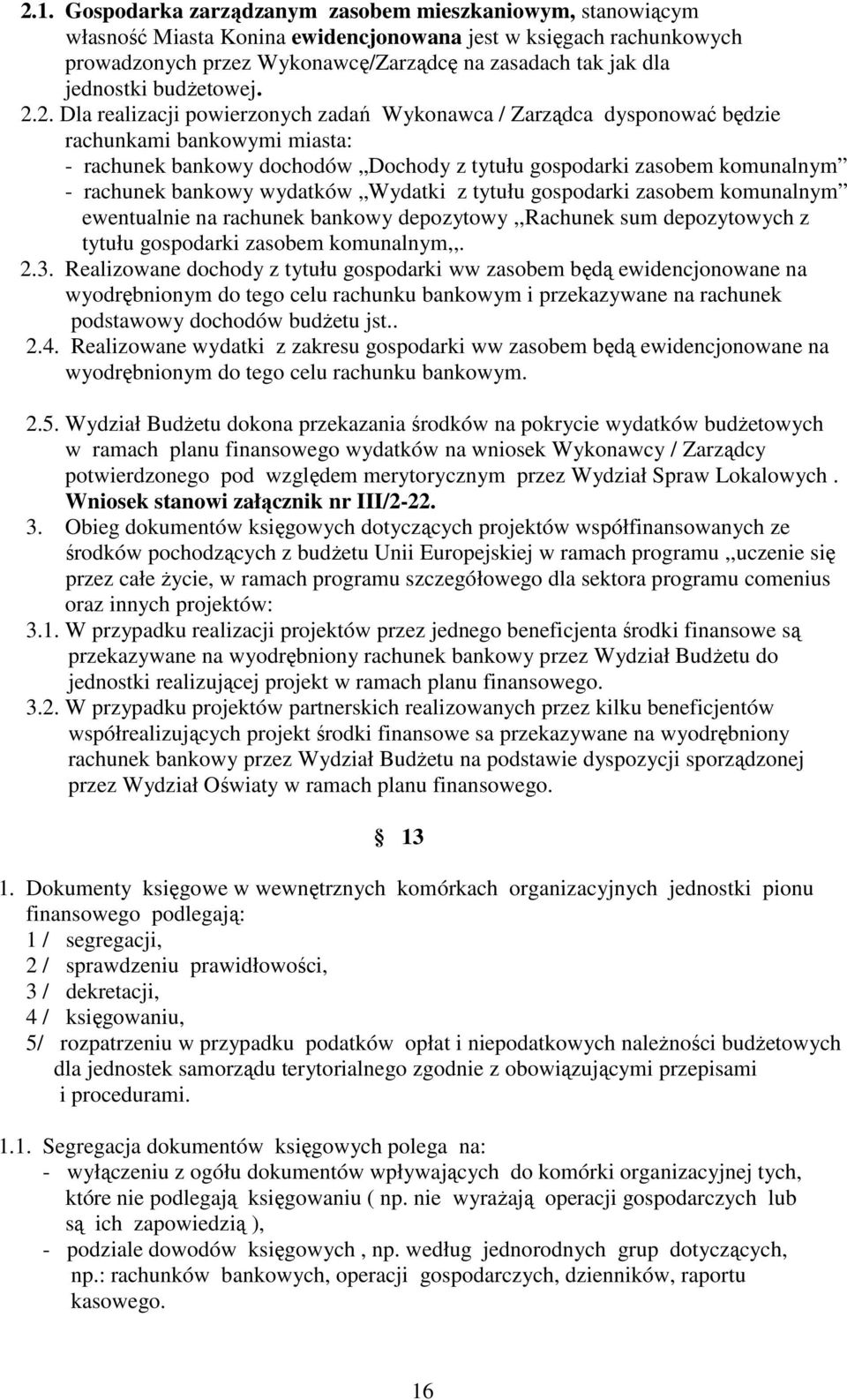 2. Dla realizacji powierzonych zadań Wykonawca / Zarządca dysponować będzie rachunkami bankowymi miasta: - rachunek bankowy dochodów Dochody z tytułu gospodarki zasobem komunalnym - rachunek bankowy