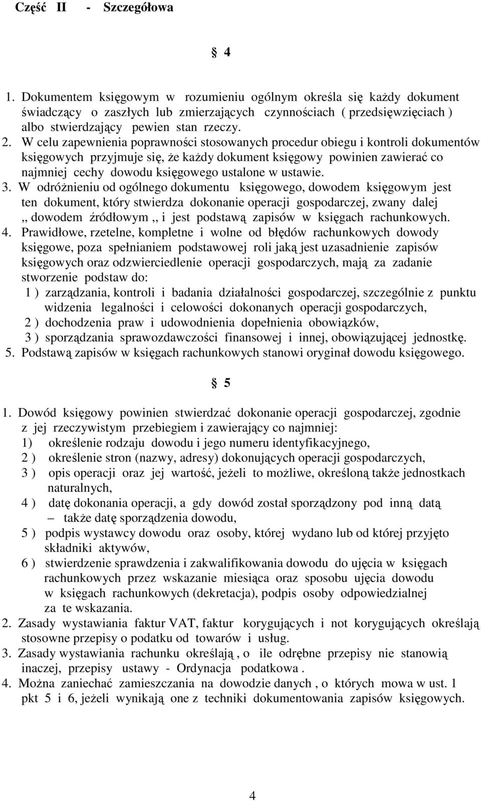 W celu zapewnienia poprawności stosowanych procedur obiegu i kontroli dokumentów księgowych przyjmuje się, Ŝe kaŝdy dokument księgowy powinien zawierać co najmniej cechy dowodu księgowego ustalone w