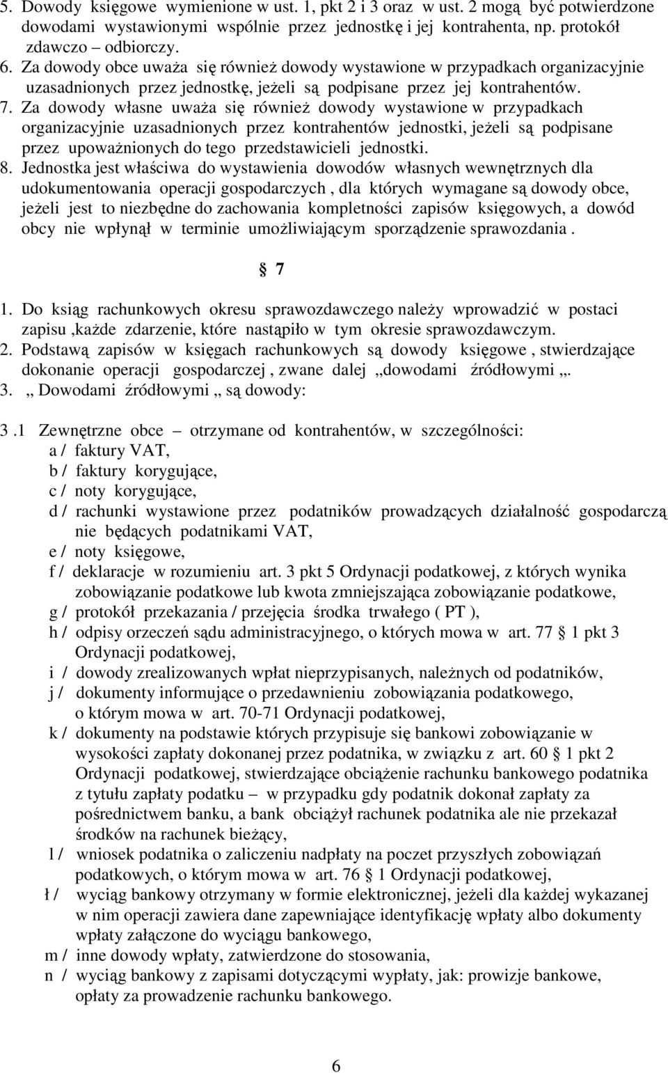 Za dowody własne uwaŝa się równieŝ dowody wystawione w przypadkach organizacyjnie uzasadnionych przez kontrahentów jednostki, jeŝeli są podpisane przez upowaŝnionych do tego przedstawicieli jednostki.