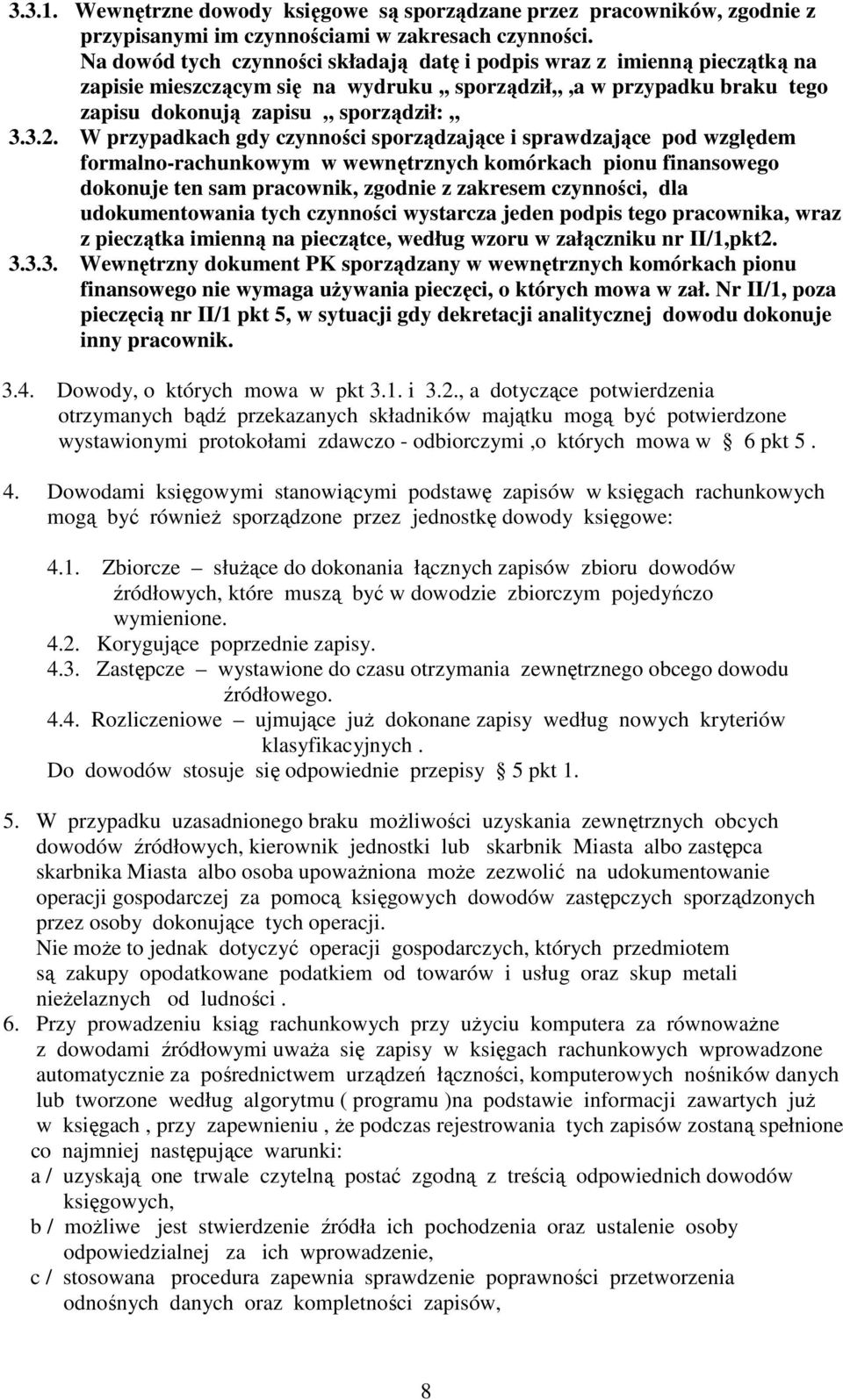 W przypadkach gdy czynności sporządzające i sprawdzające pod względem formalno-rachunkowym w wewnętrznych komórkach pionu finansowego dokonuje ten sam pracownik, zgodnie z zakresem czynności, dla