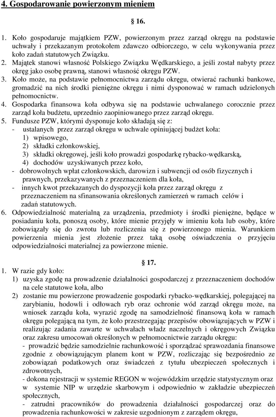 Majątek stanowi własność Polskiego Związku Wędkarskiego, a jeśli został nabyty przez okręg jako osobę prawną, stanowi własność okręgu PZW. 3.