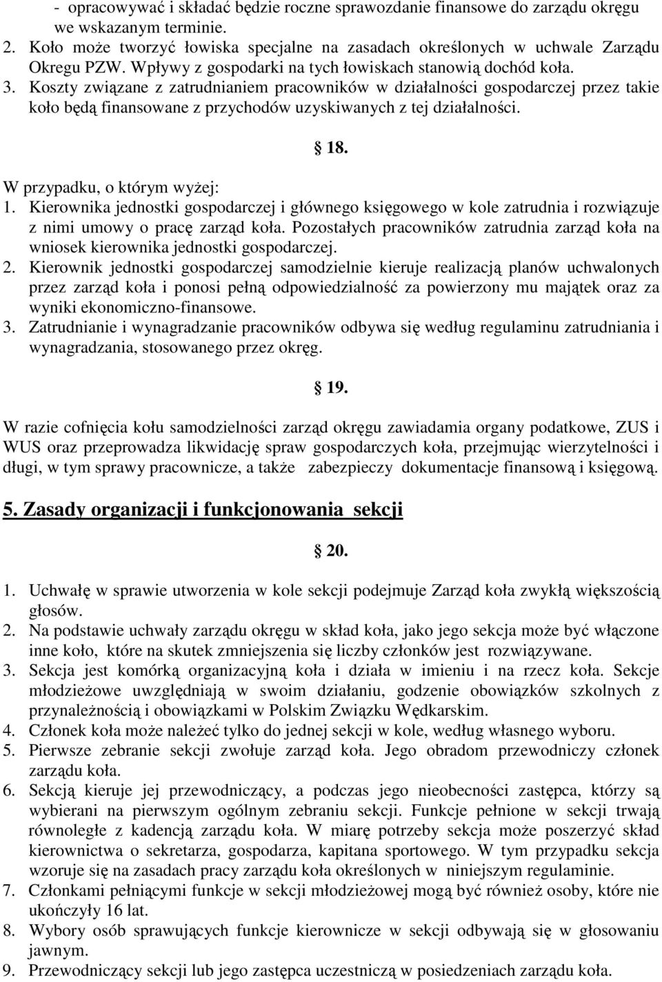 Koszty związane z zatrudnianiem pracowników w działalności gospodarczej przez takie koło będą finansowane z przychodów uzyskiwanych z tej działalności. 18. W przypadku, o którym wyŝej: 1.