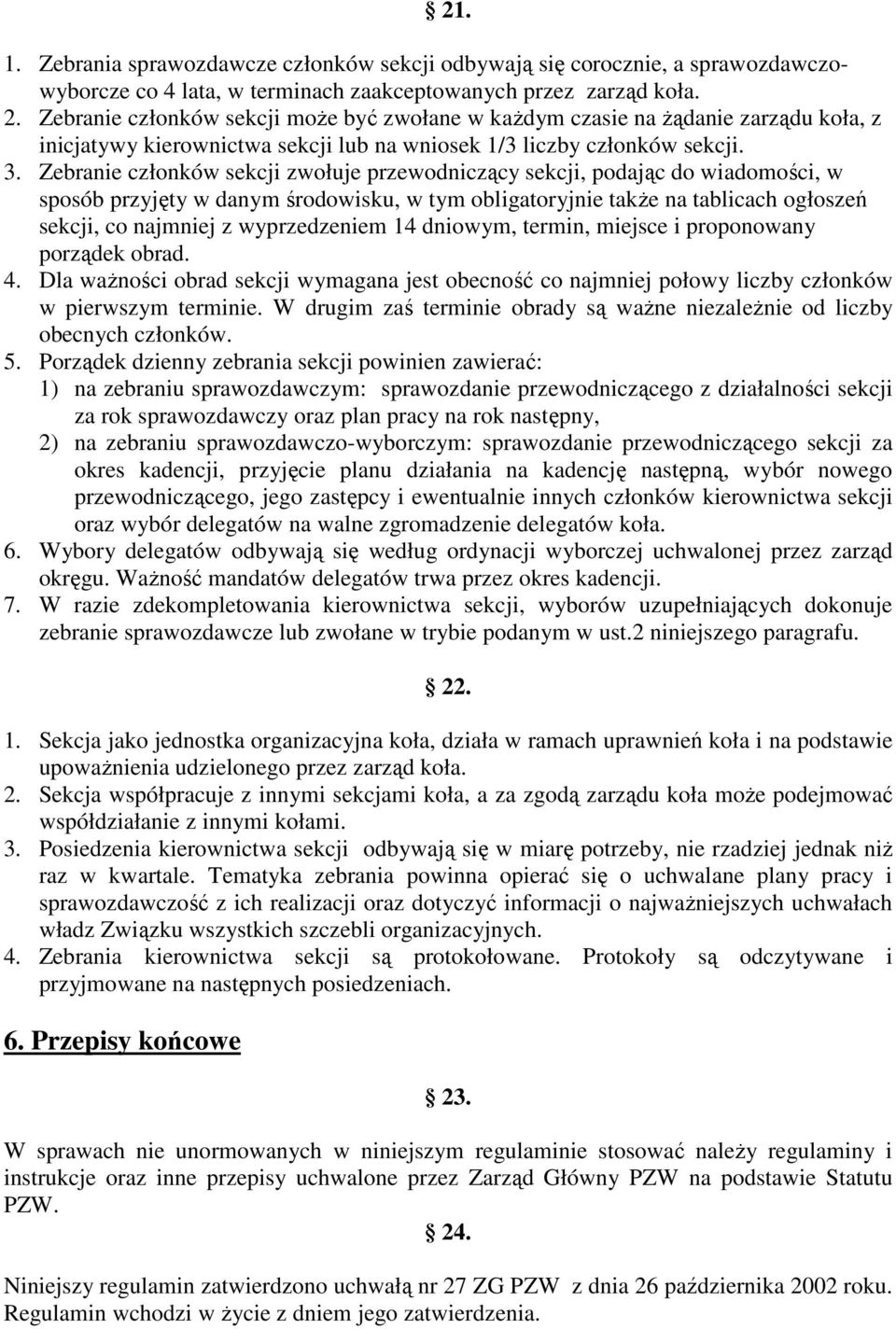 Zebranie członków sekcji zwołuje przewodniczący sekcji, podając do wiadomości, w sposób przyjęty w danym środowisku, w tym obligatoryjnie takŝe na tablicach ogłoszeń sekcji, co najmniej z