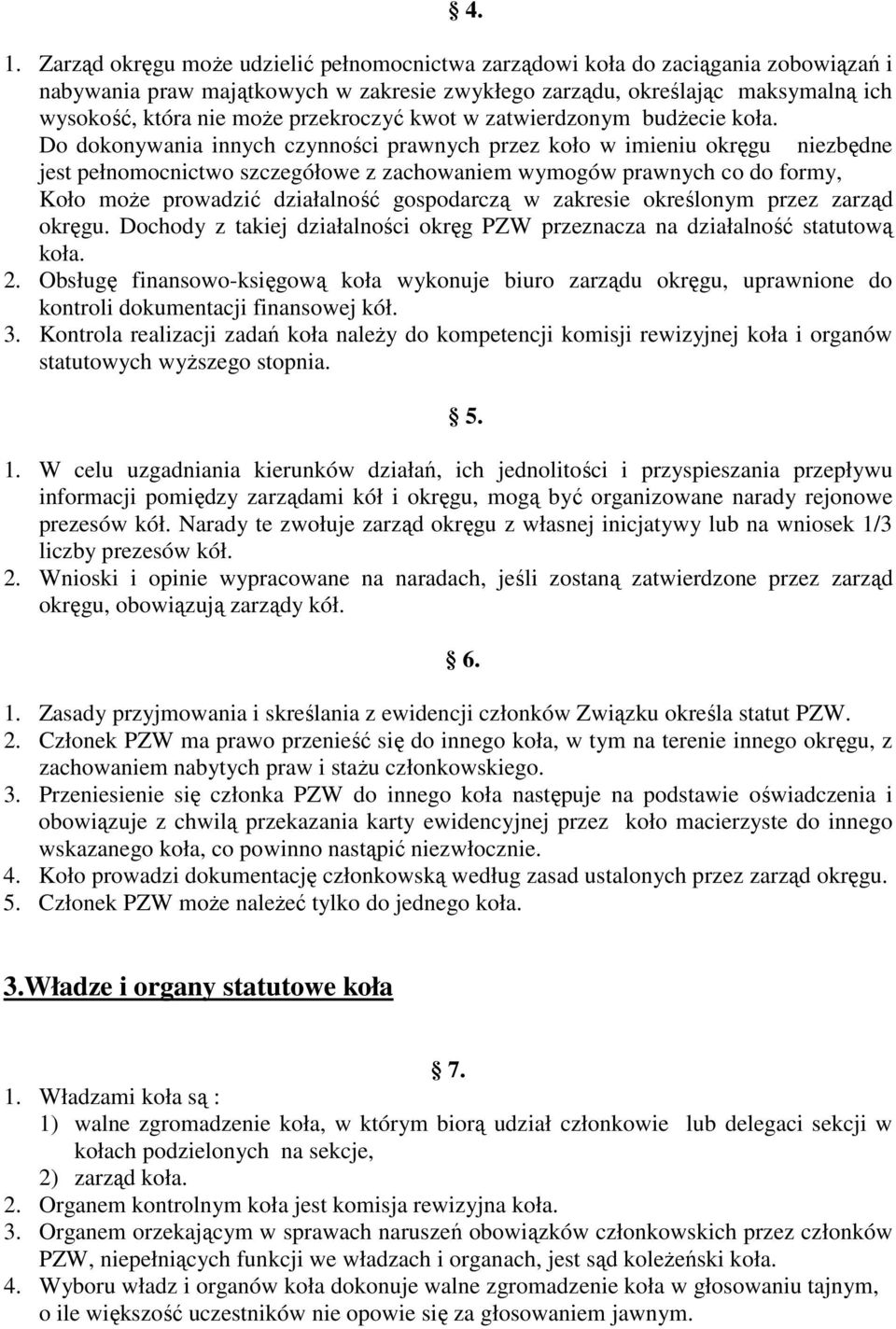 Do dokonywania innych czynności prawnych przez koło w imieniu okręgu niezbędne jest pełnomocnictwo szczegółowe z zachowaniem wymogów prawnych co do formy, Koło moŝe prowadzić działalność gospodarczą