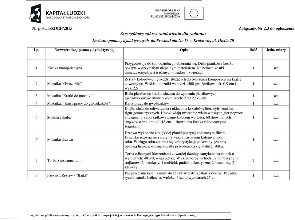 Na bokach kostki umieszczonych jest 6 różnych owadów i zwierząt. 2 Mozaika "Gwoździki" Zestaw kolorowych gwoździ służących do tworzenia kompozycji na kratce z tworzywa.