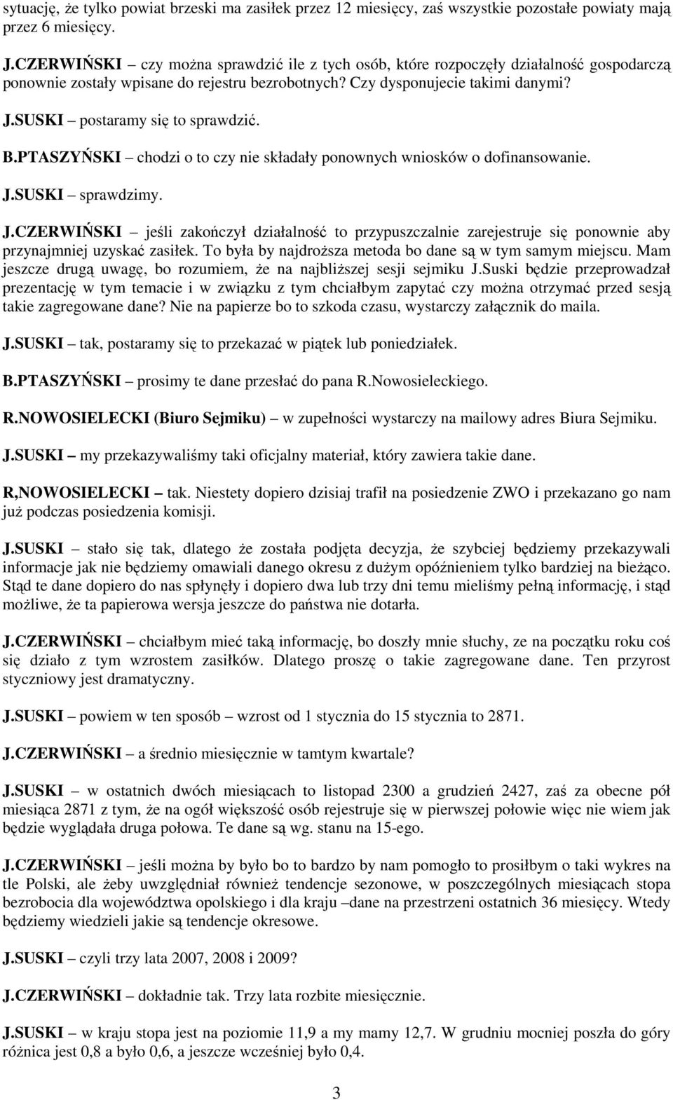 SUSKI postaramy się to sprawdzić. B.PTASZYŃSKI chodzi o to czy nie składały ponownych wniosków o dofinansowanie. J.