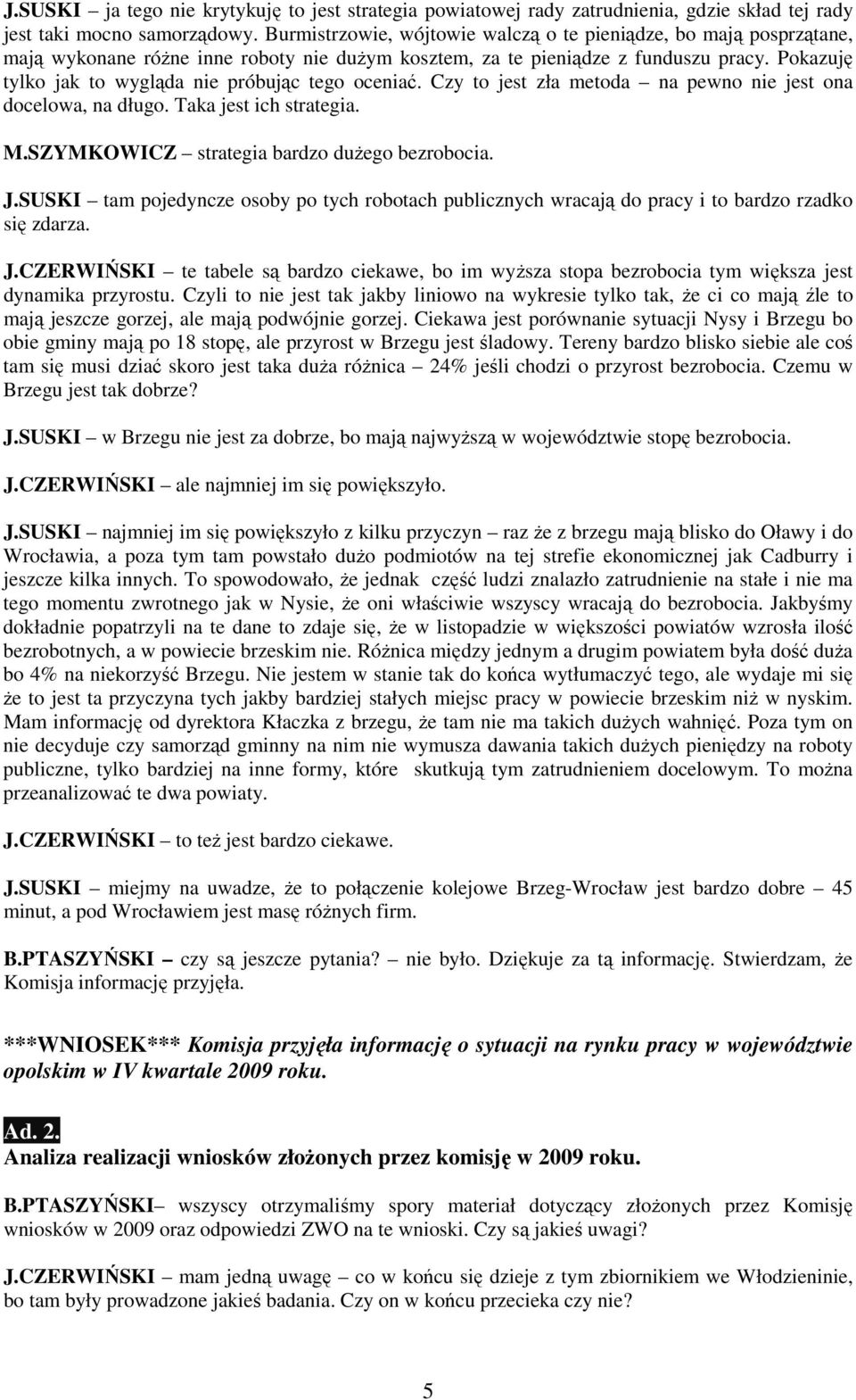 Pokazuję tylko jak to wygląda nie próbując tego oceniać. Czy to jest zła metoda na pewno nie jest ona docelowa, na długo. Taka jest ich strategia. M.SZYMKOWICZ strategia bardzo duŝego bezrobocia. J.