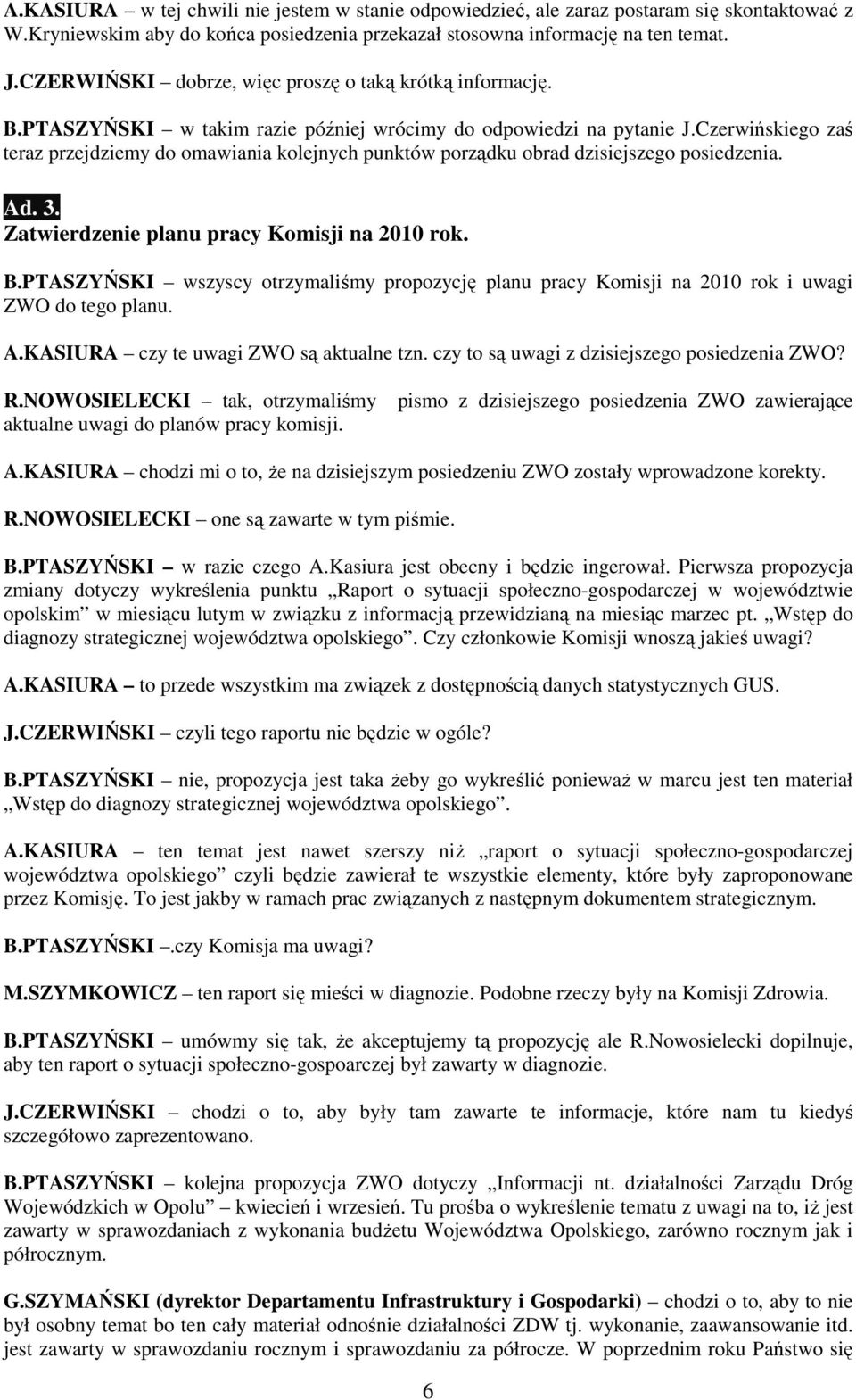 Czerwińskiego zaś teraz przejdziemy do omawiania kolejnych punktów porządku obrad dzisiejszego posiedzenia. Ad. 3. Zatwierdzenie planu pracy Komisji na 2010 rok. B.