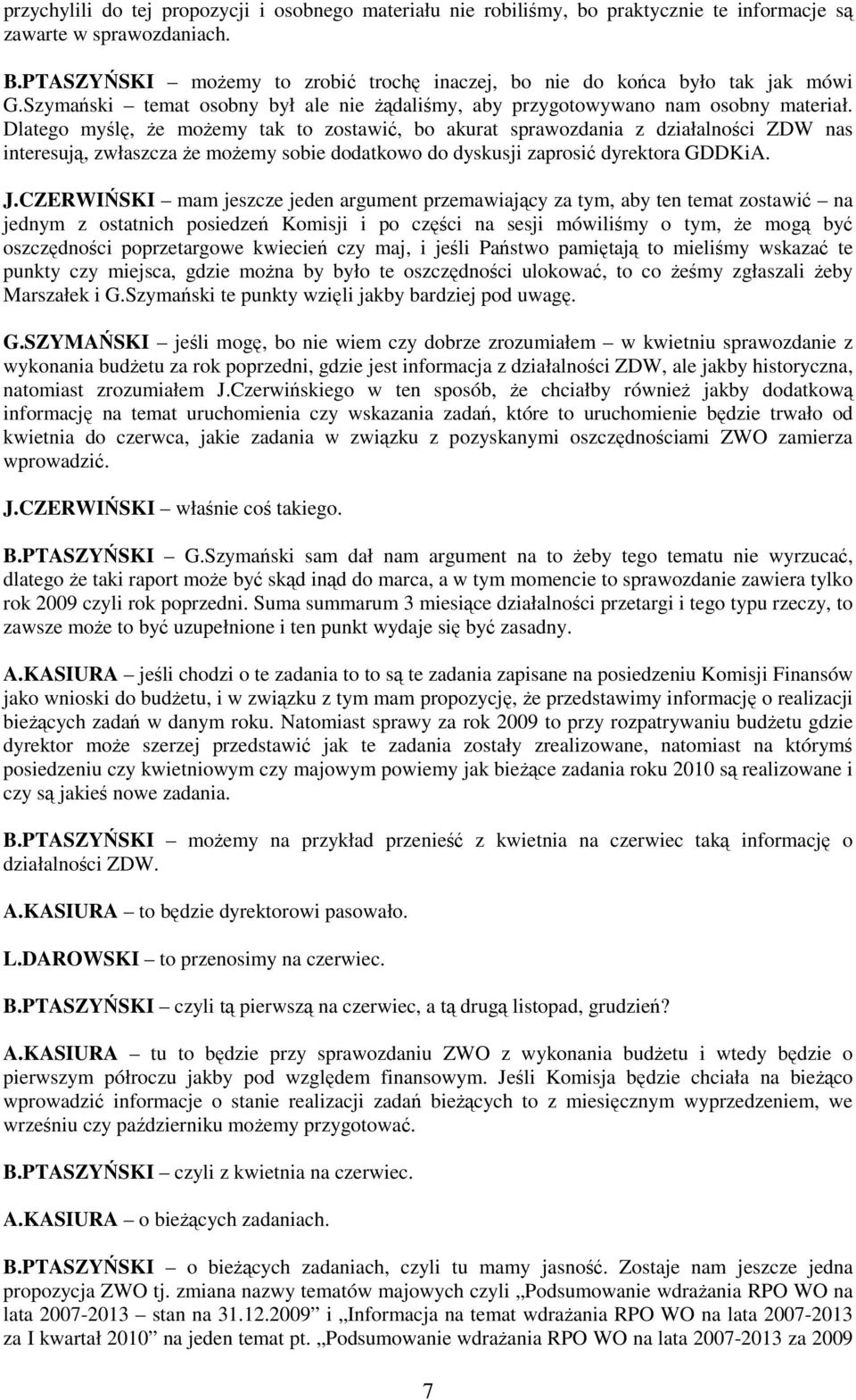 Dlatego myślę, Ŝe moŝemy tak to zostawić, bo akurat sprawozdania z działalności ZDW nas interesują, zwłaszcza Ŝe moŝemy sobie dodatkowo do dyskusji zaprosić dyrektora GDDKiA. J.