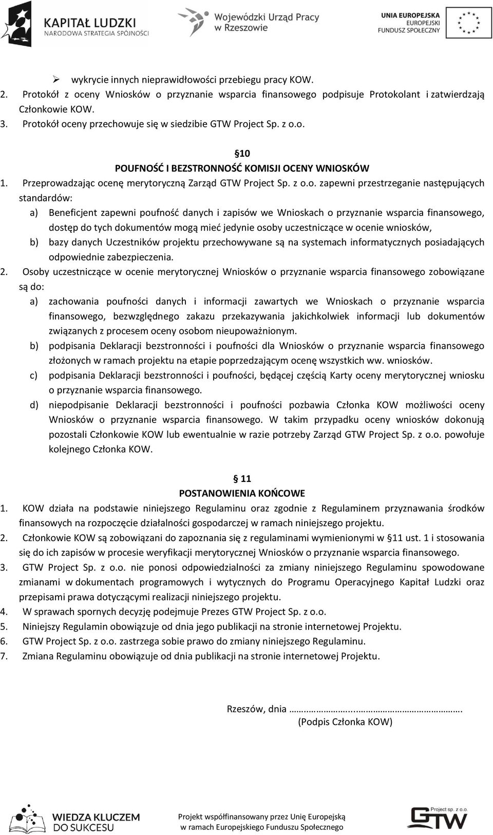 przestrzeganie następujących standardów: a) Beneficjent zapewni poufność danych i zapisów we Wnioskach o przyznanie wsparcia finansowego, dostęp do tych dokumentów mogą mieć jedynie osoby