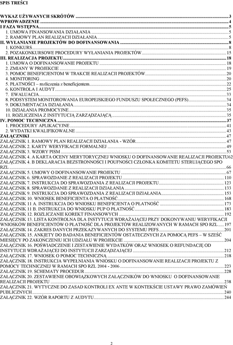 POMOC BENEFICJENTOM W TRAKCIE REALIZACJI PROJEKTÓW...20 4. MONITORING...20 5. PŁATNOŚCI rozliczenia z beneficjentem...22 6. KONTROLA I AUDYT...25 7. EWALUACJA...33 8.