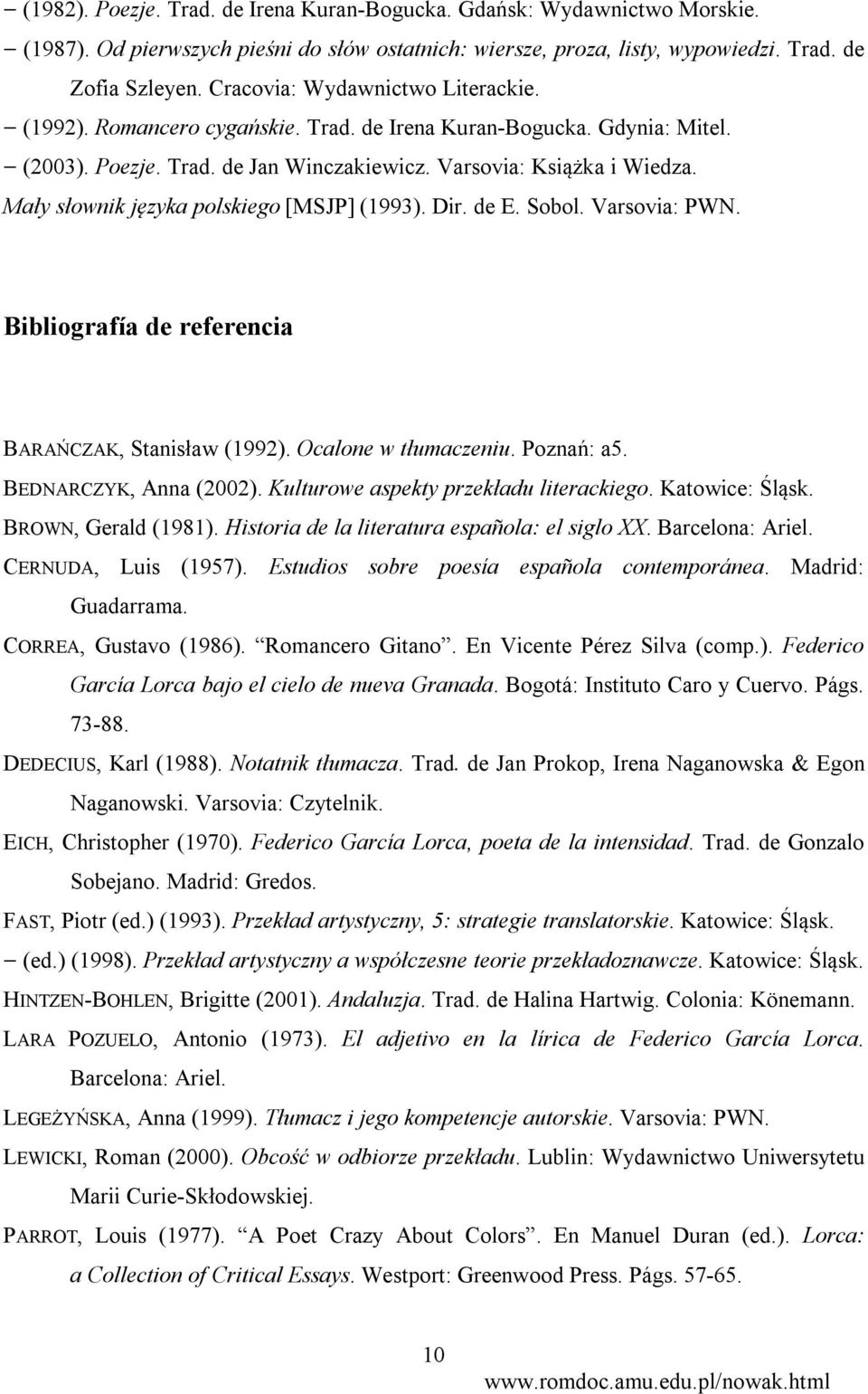 Mały słownik języka polskiego [MSJP] (1993). Dir. de E. Sobol. Varsovia: PWN. Bibliografía de referencia BARAŃCZAK, Stanisław (1992). Ocalone w tłumaczeniu. Poznań: a5. BEDNARCZYK, Anna (2002).