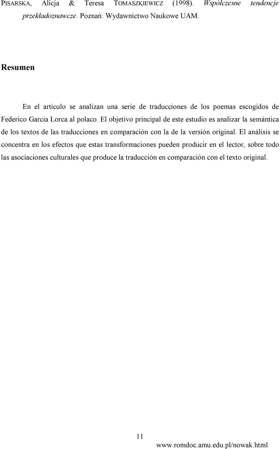 El objetivo principal de este estudio es analizar la semántica de los textos de las traducciones en comparación con la de la versión original.