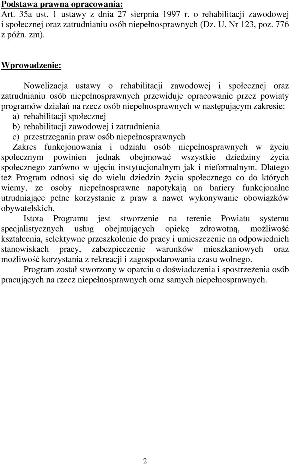 w następującym zakresie: a) rehabilitacji społecznej b) rehabilitacji zawodowej i zatrudnienia c) przestrzegania praw osób niepełnosprawnych Zakres funkcjonowania i udziału osób niepełnosprawnych w