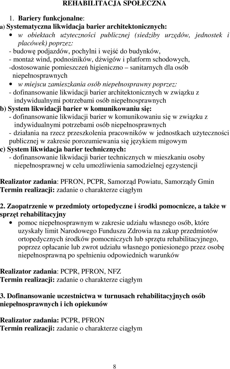 do budynków, - montaŝ wind, podnośników, dźwigów i platform schodowych, -dostosowanie pomieszczeń higieniczno sanitarnych dla osób niepełnosprawnych w miejscu zamieszkania osób niepełnosprawny