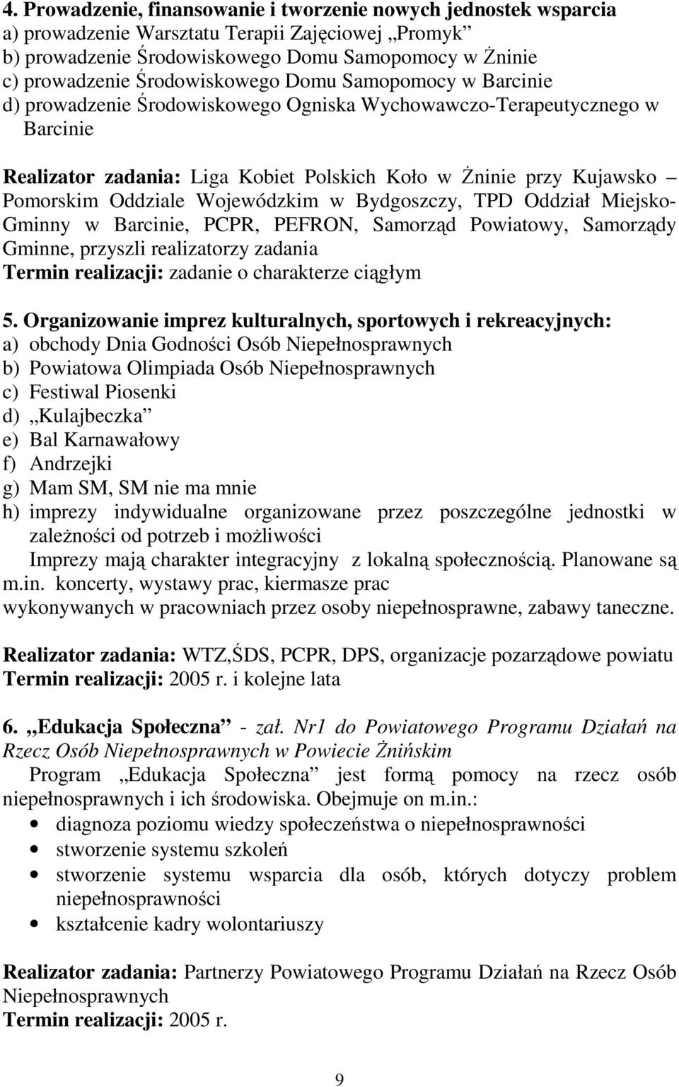 Oddziale Wojewódzkim w Bydgoszczy, TPD Oddział Miejsko- Gminny w Barcinie, PCPR, PEFRON, Samorząd Powiatowy, Samorządy Gminne, przyszli realizatorzy zadania Termin realizacji: zadanie o charakterze