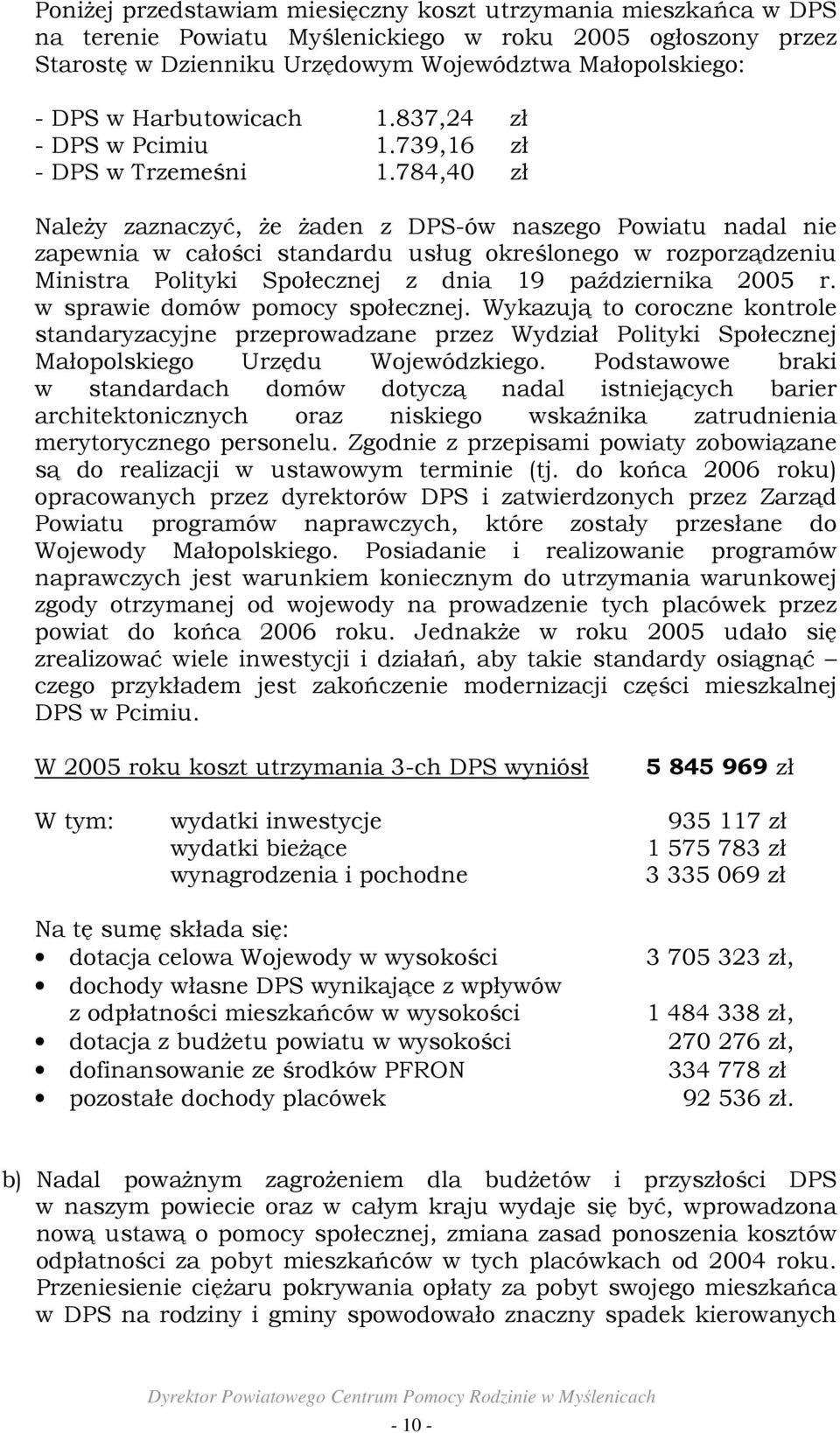 784,40 zł NaleŜy zaznaczyć, Ŝe Ŝaden z DPS-ów naszego Powiatu nadal nie zapewnia w całości standardu usług określonego w rozporządzeniu Ministra Polityki Społecznej z dnia 19 października 2005 r.