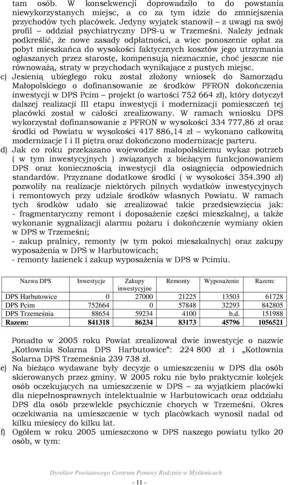 NaleŜy jednak podkreślić, Ŝe nowe zasady odpłatności, a więc ponoszenie opłat za pobyt mieszkańca do wysokości faktycznych kosztów jego utrzymania ogłaszanych przez starostę, kompensują nieznacznie,