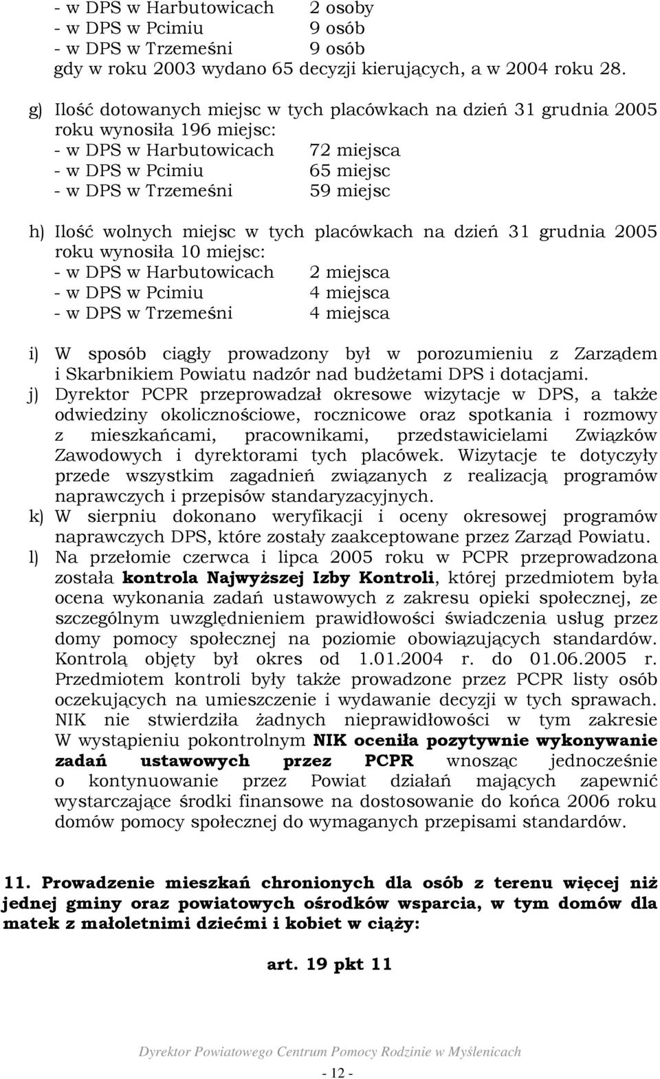 wolnych miejsc w tych placówkach na dzień 31 grudnia 2005 roku wynosiła 10 miejsc: - w DPS w Harbutowicach 2 miejsca - w DPS w Pcimiu 4 miejsca - w DPS w Trzemeśni 4 miejsca i) W sposób ciągły